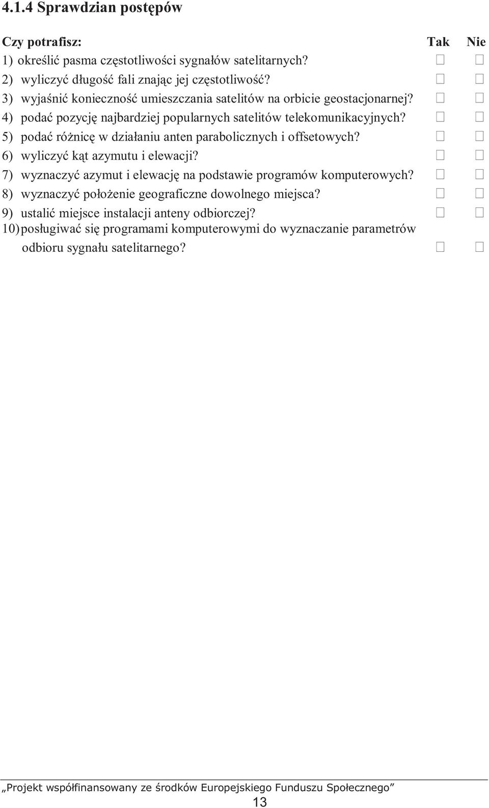 5) podać róŝnicę w działaniu anten parabolicznych i offsetowych? 6) wyliczyć kąt azymutu i elewacji? 7) wyznaczyć azymut i elewację na podstawie programów komputerowych?