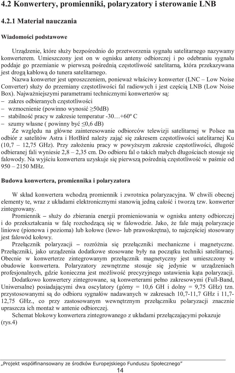 satelitarnego. Nazwa konwerter jest uproszczeniem, poniewaŝ właściwy konwerter (LNC Low Noise Converter) słuŝy do przemiany częstotliwości fal radiowych i jest częścią LNB (Low Noise Box).