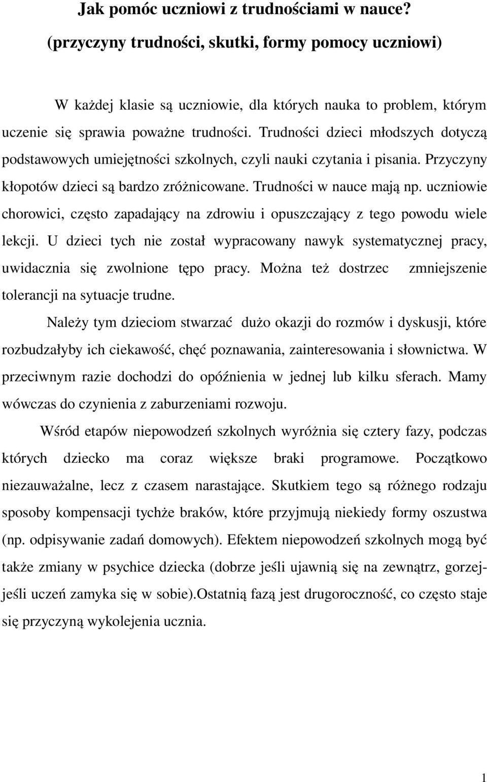 Trudności dzieci młodszych dotyczą podstawowych umiejętności szkolnych, czyli nauki czytania i pisania. Przyczyny kłopotów dzieci są bardzo zróżnicowane. Trudności w nauce mają np.