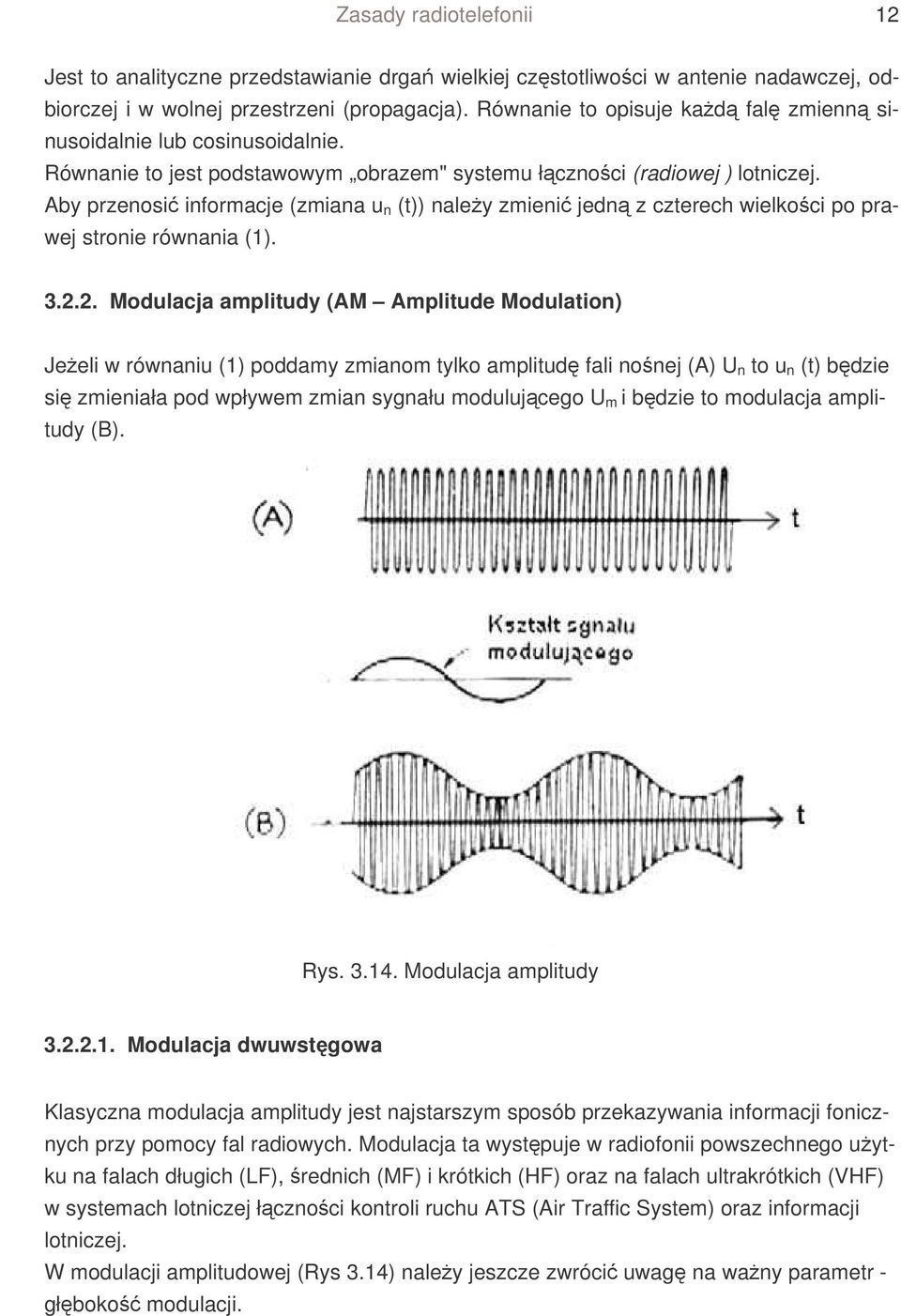 Aby przenosi informacje (zmiana u n (t)) naley zmieni jedn z czterech wielkoci po prawej stronie równania (1). 3.2.