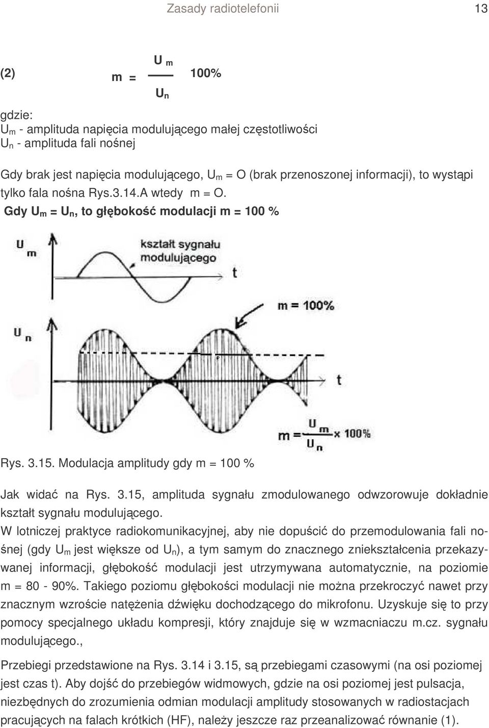 15. Modulacja amplitudy gdy m = 100 % Jak wida na Rys. 3.15, amplituda sygnału zmodulowanego odwzorowuje dokładnie kształt sygnału modulujcego.