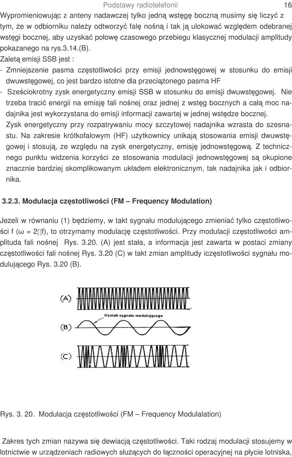 Zalet emisji SSB jest : - Zmniejszenie pasma czstotliwoci przy emisji jednowstgowej w stosunku do emisji dwuwstgowej, co jest bardzo istotne dla przecionego pasma HF - Szeciokrotny zysk energetyczny