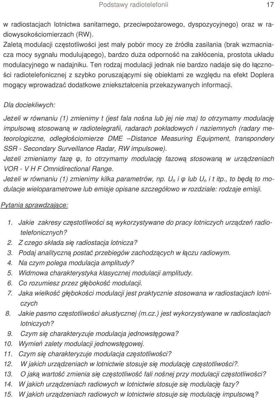 Ten rodzaj modulacji jednak nie bardzo nadaje si do łczno- ci radiotelefonicznej z szybko poruszajcymi si obiektami ze wzgldu na efekt Doplera mogcy wprowadza dodatkowe zniekształcenia przekazywanych