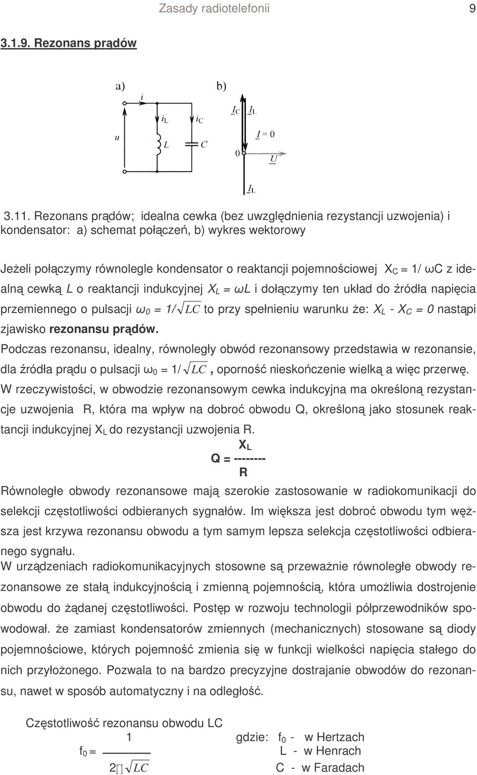 C z idealn cewk L o reaktancji indukcyjnej X L = L i dołczymy ten układ do ródła napicia przemiennego o pulsacji 0 = 1/ zjawisko rezonansu prdów.