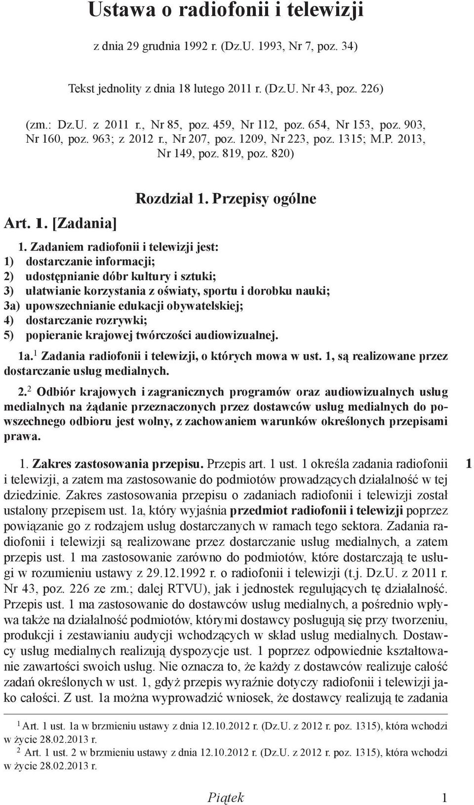 Zadaniem radiofonii i telewizji jest: 1) dostarczanie informacji; 2) udostępnianie dóbr kultury i sztuki; 3) ułatwianie korzystania z oświaty, sportu i dorobku nauki; 3a) upowszechnianie edukacji