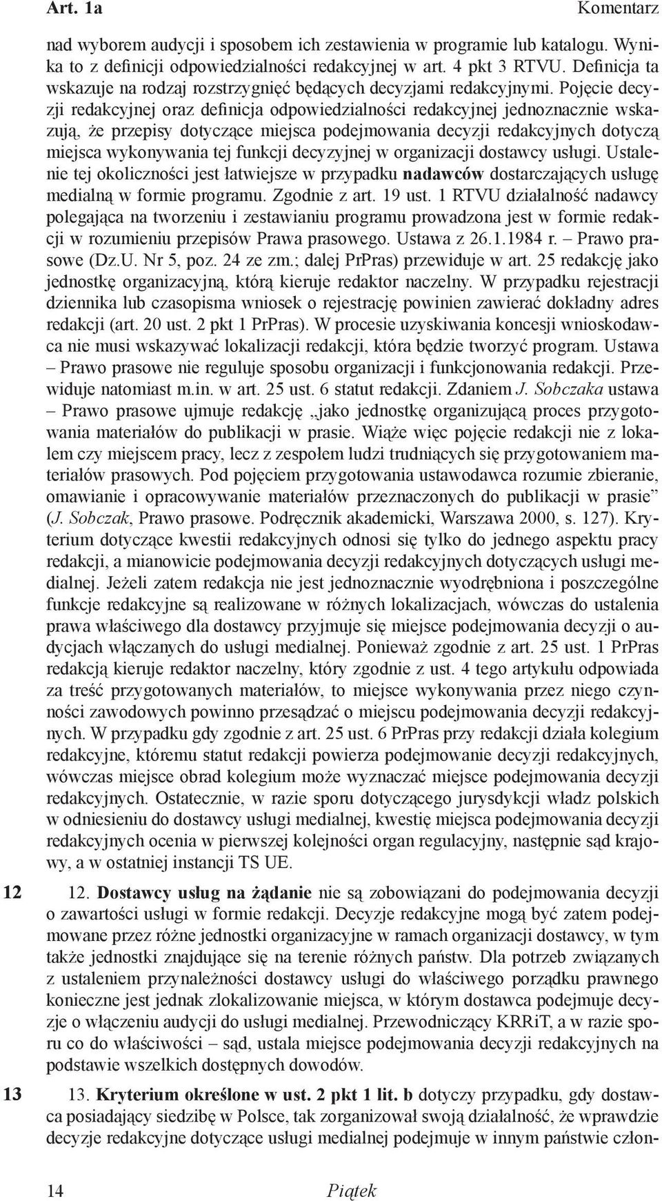 Pojęcie decyzji redakcyjnej oraz definicja odpowiedzialności redakcyjnej jednoznacznie wskazują, że przepisy dotyczące miejsca podejmowania decyzji redakcyjnych dotyczą miejsca wykonywania tej