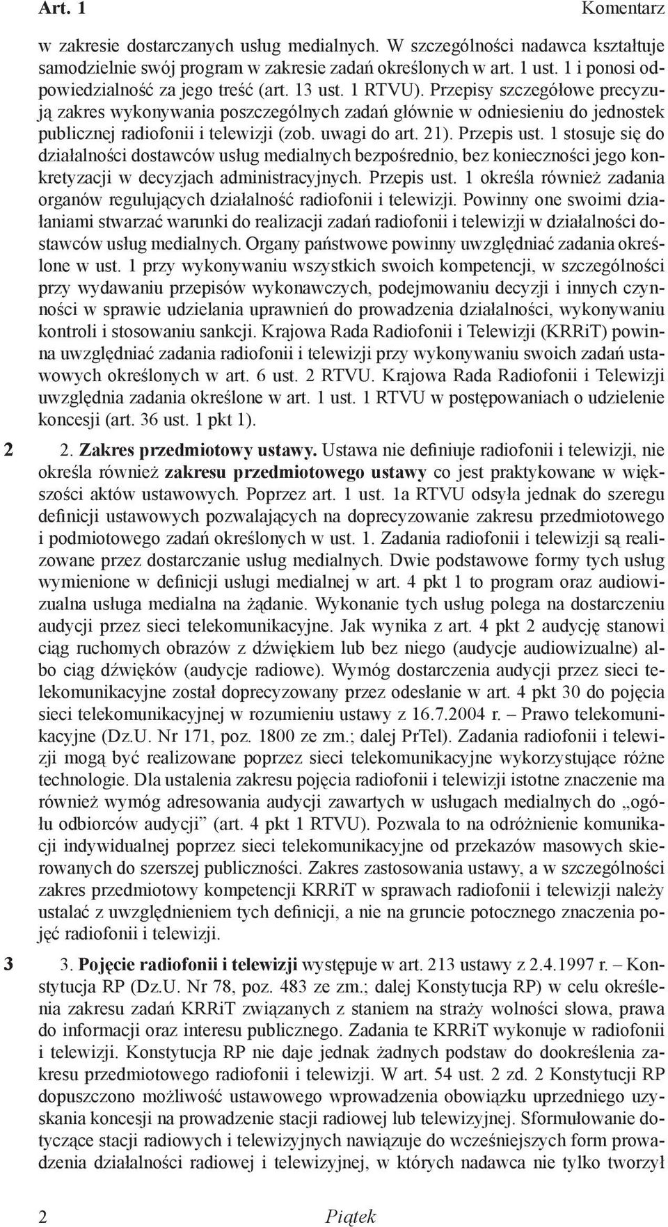 Przepisy szczegółowe precyzują zakres wykonywania poszczególnych zadań głównie w odniesieniu do jednostek publicznej radiofonii i telewizji (zob. uwagi do art. 21). Przepis ust.
