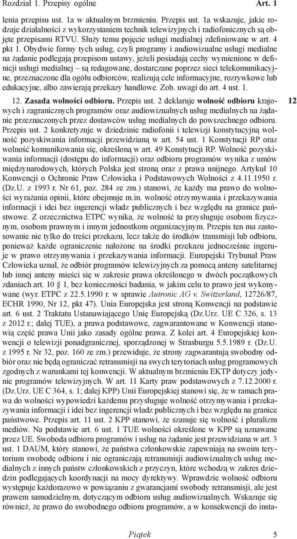 Obydwie formy tych usług, czyli programy i audiowizualne usługi medialne na żądanie podlegają przepisom ustawy, jeżeli posiadają cechy wymienione w definicji usługi medialnej są redagowane,