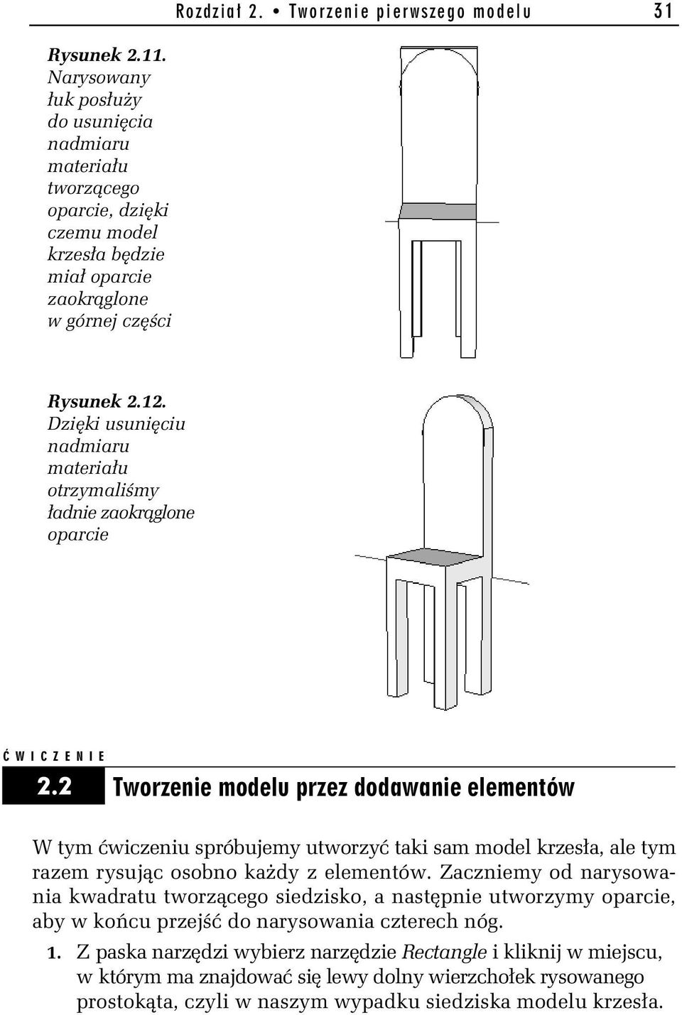 2 Tworzenie modelu przez dodawanie elementów W tym wiczeniu spróbujemy utworzy taki sam model krzes a, ale tym razem rysuj c osobno ka dy z elementów.