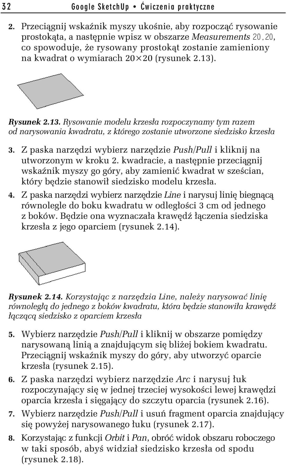 20 (rysunek 2.13). Rysunek 2.13. Rysowanie modelu krzes a rozpoczynamy tym razem od narysowania kwadratu, z którego zostanie utworzone siedzisko krzes a 3.