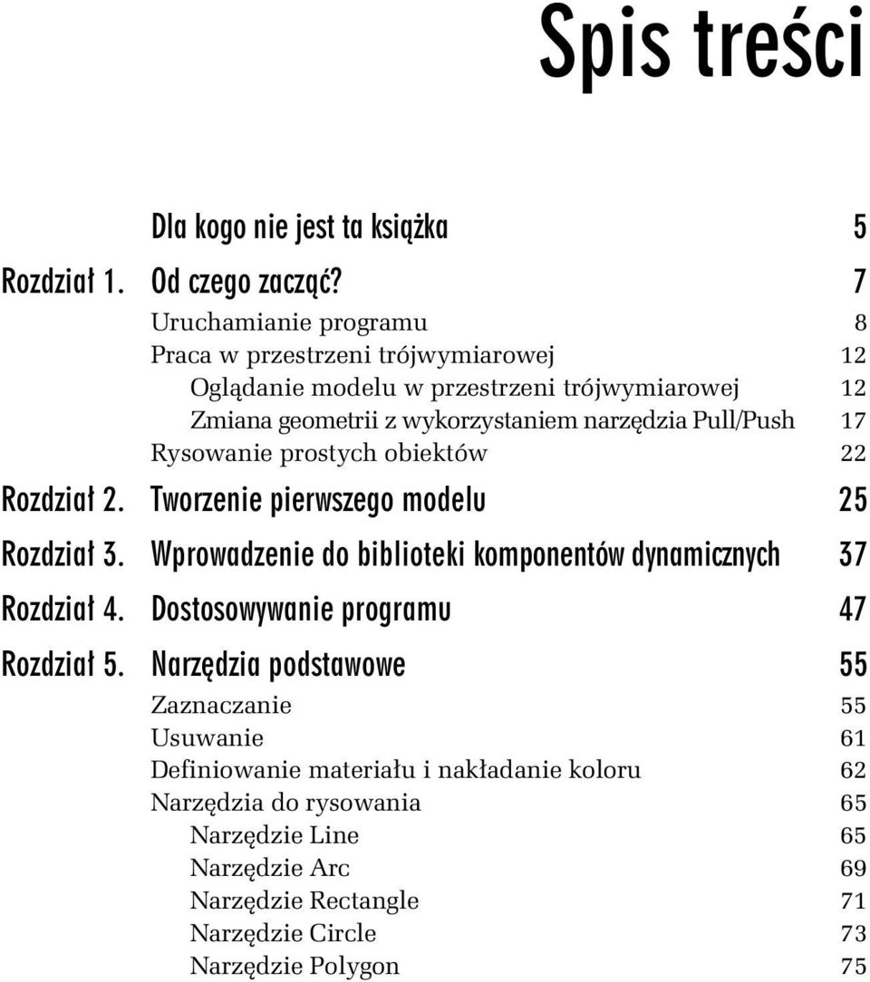 Pull/Push 17 Rysowanie prostych obiektów 22 Rozdzia 2. Tworzenie pierwszego modelu 25 Rozdzia 3. Wprowadzenie do biblioteki komponentów dynamicznych 37 Rozdzia 4.