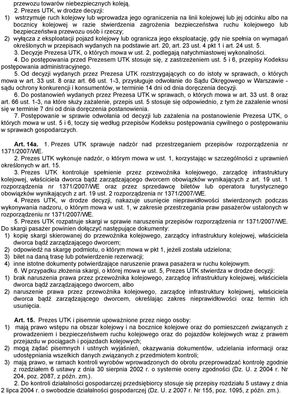 ruchu kolejowego lub bezpieczeństwa przewozu osób i rzeczy; 2) wyłącza z eksploatacji pojazd kolejowy lub ogranicza jego eksploatację, gdy nie spełnia on wymagań określonych w przepisach wydanych na