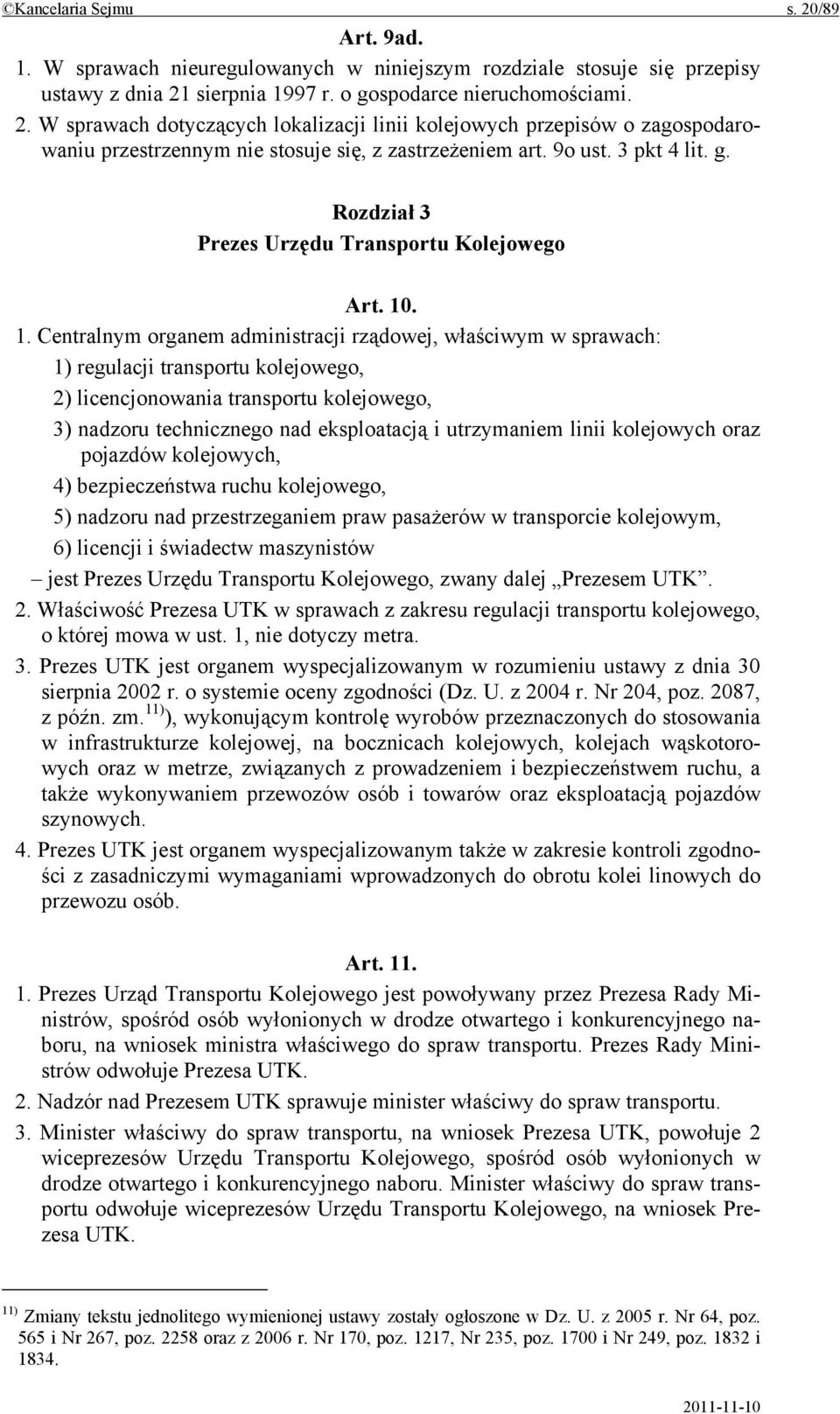 . 1. Centralnym organem administracji rządowej, właściwym w sprawach: 1) regulacji transportu kolejowego, 2) licencjonowania transportu kolejowego, 3) nadzoru technicznego nad eksploatacją i