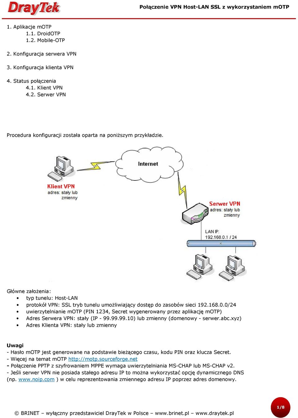 0/24 uwierzytelnianie motp (PIN 1234, Secret wygenerowany przez aplikację motp) Adres Serwera VPN: stały (IP - 99.99.99.10) lub zmienny (domenowy - serwer.abc.