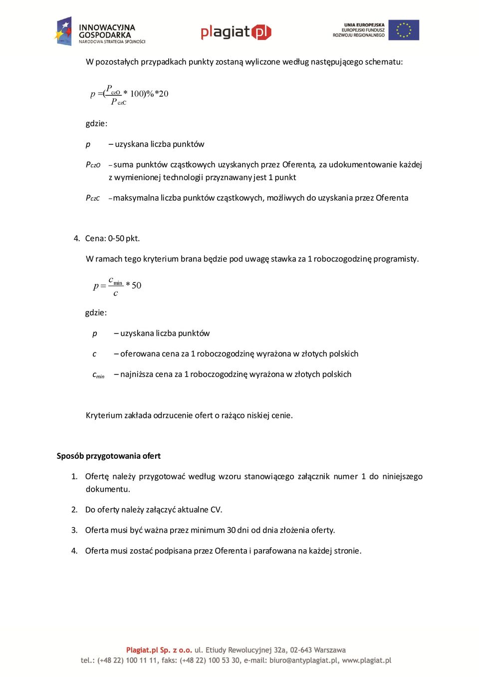 W ramach tego kryterium brana będzie pod uwagę stawka za 1 roboczogodzinę programisty.