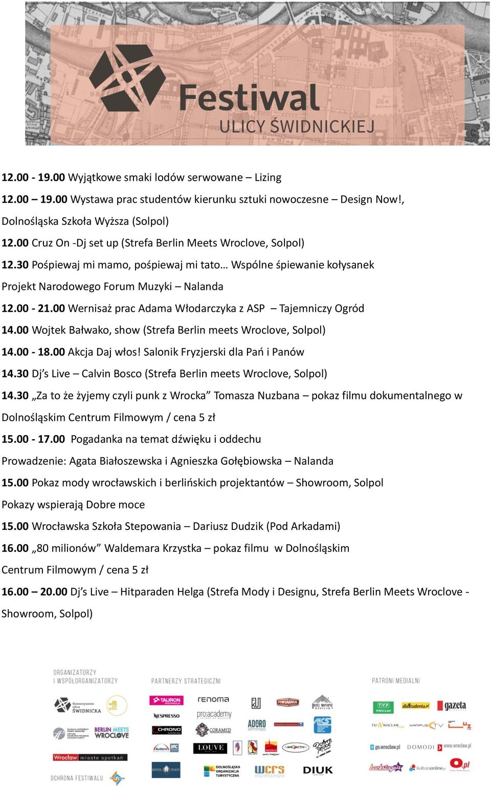 00 Wernisaż prac Adama Włodarczyka z ASP Tajemniczy Ogród 14.00 Wojtek Bałwako, show (Strefa Berlin meets Wroclove, Solpol) 14.00-18.00 Akcja Daj włos! Salonik Fryzjerski dla Pań i Panów 14.