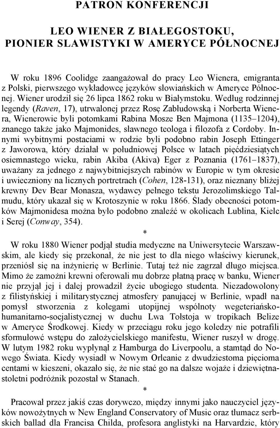 Według rodzinnej legendy (Raven, 17), utrwalonej przez Rosę Zabłudowską i Norberta Wienera, Wienerowie byli potomkami Rabina Mosze Ben Majmona (1135 1204), znanego także jako Majmonides, sławnego