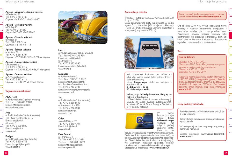 +370 5 260 8416 Czynna: I V 8 19, VI 9 15 Komunikacja miejska Trolejbusy i autobusy kursują w Wilnie od godz 5.30 
