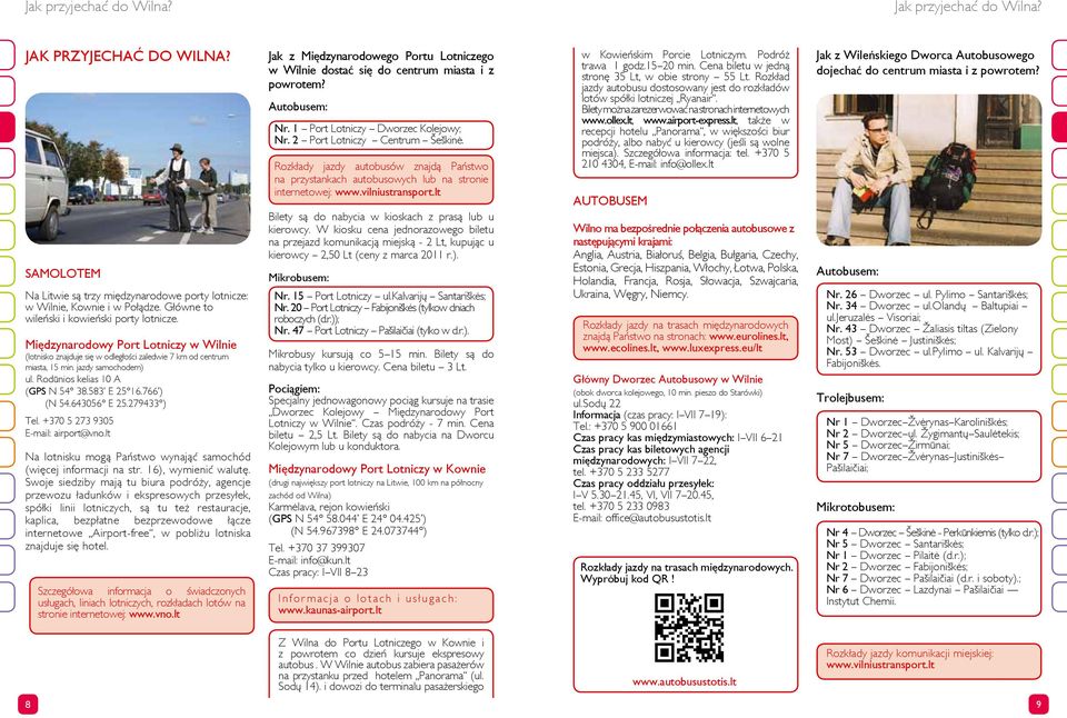 Rodūnios kelias 10 A (GPS N 54 38.583 E 25 16.766 ) (N 54.643056 E 25.279433 ) Tel. +370 5 273 9305 E-mail: airport@vno.lt Na lotnisku mogą Państwo wynająć samochód (więcej informacji na str.