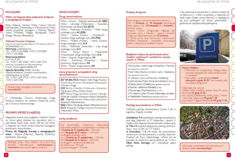 Wileński Dworzec Kolejowy (obok dworca autobusowego, zaledwie 10 min. pieszo do Starówki) ul.geležinkelio 16 Informacja (całodobowo): Tel.