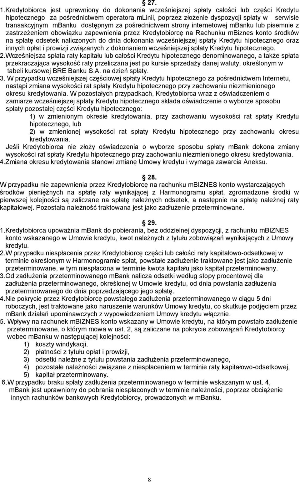 mbanku dostępnym za pośrednictwem strony internetowej mbanku lub pisemnie z zastrzeżeniem obowiązku zapewnienia przez Kredytobiorcę na Rachunku mbiznes konto środków na spłatę odsetek naliczonych do