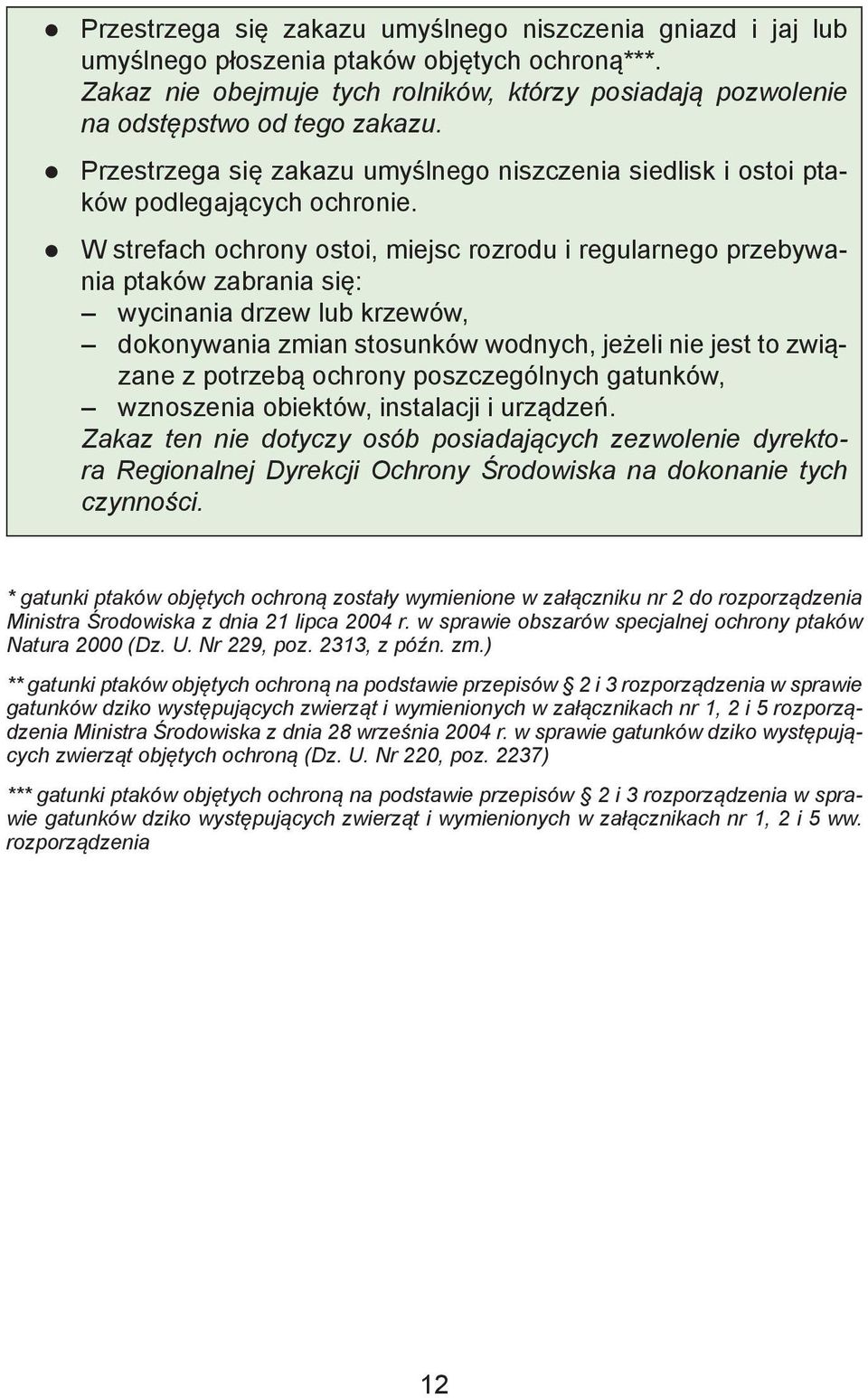 W strefach ochrony ostoi, miejsc rozrodu i regularnego przebywania ptaków zabrania się: wycinania drzew lub krzewów, dokonywania zmian stosunków wodnych, jeżeli nie jest to związane z potrzebą