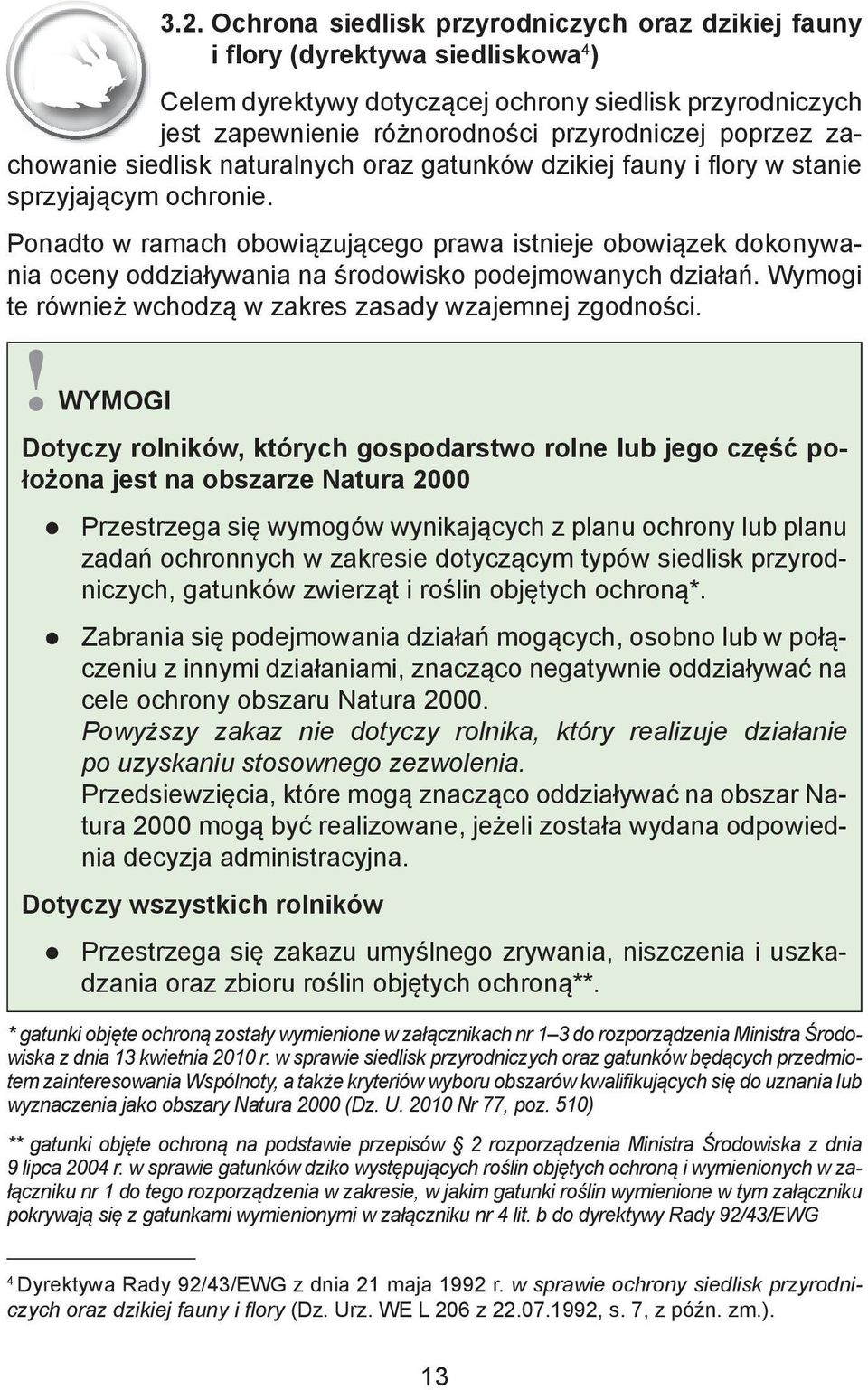 Ponadto w ramach obowiązującego prawa istnieje obowiązek dokonywania oceny oddziaływania na środowisko podejmowanych działań. Wymogi te również wchodzą w zakres zasady wzajemnej zgodności.