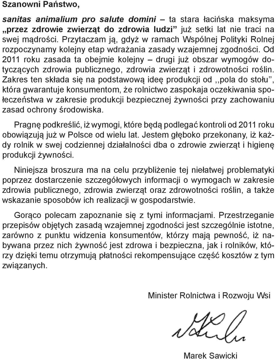 Od 2011 roku zasada ta obejmie kolejny drugi już obszar wymogów dotyczących zdrowia publicznego, zdrowia zwierząt i zdrowotności roślin.