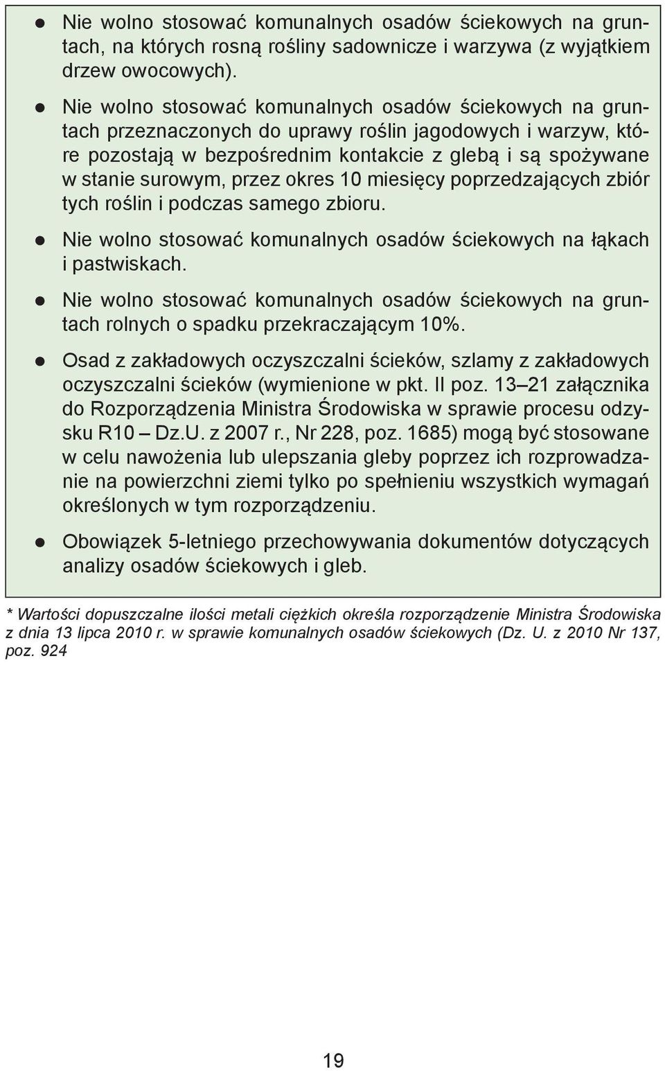 przez okres 10 miesięcy poprzedzających zbiór tych roślin i podczas samego zbioru. Nie wolno stosować komunalnych osadów ściekowych na łąkach i pastwiskach.