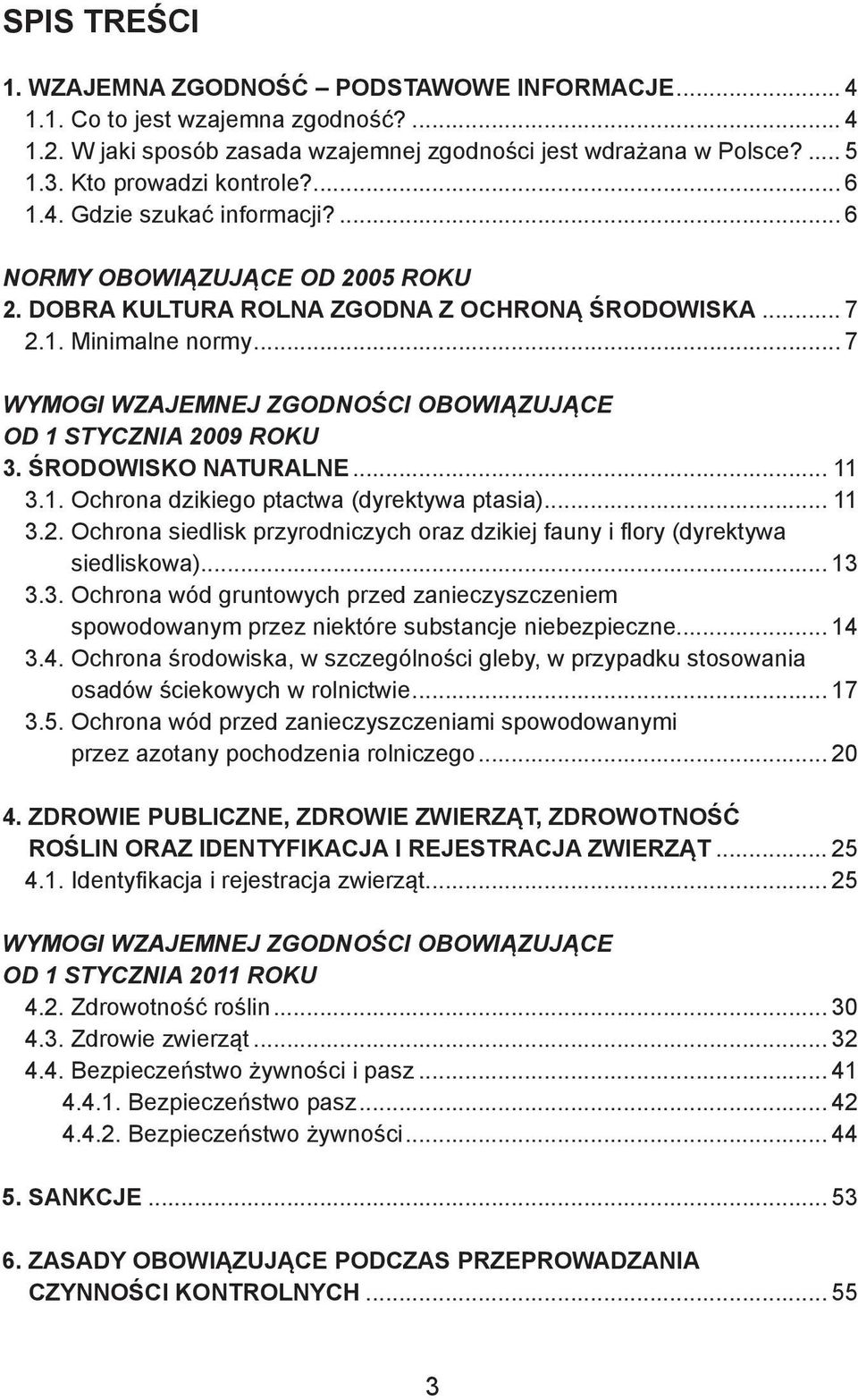 .. 7 WYMOGI WZAJEMNEJ ZGODNOŚCI OBOWIĄZUJĄCE OD 1 STYCZNIA 2009 ROKU 3. ŚRODOWISKO NATURALNE... 11 3.1. Ochrona dzikiego ptactwa (dyrektywa ptasia)... 11 3.2. Ochrona siedlisk przyrodniczych oraz dzikiej fauny i flory (dyrektywa siedliskowa).