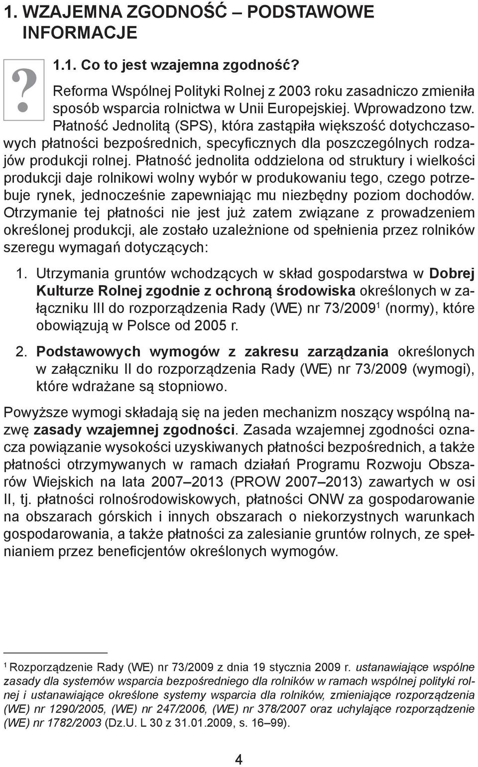 Płatność jednolita oddzielona od struktury i wielkości produkcji daje rolnikowi wolny wybór w produkowaniu tego, czego potrzebuje rynek, jednocześnie zapewniając mu niezbędny poziom dochodów.