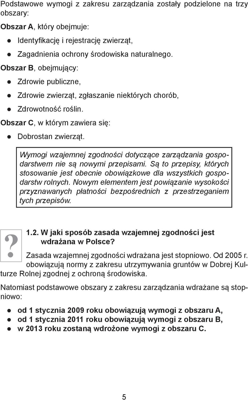Wymogi wzajemnej zgodności dotyczące zarządzania gospodarstwem nie są nowymi przepisami. Są to przepisy, których stosowanie jest obecnie obowiązkowe dla wszystkich gospodarstw rolnych.