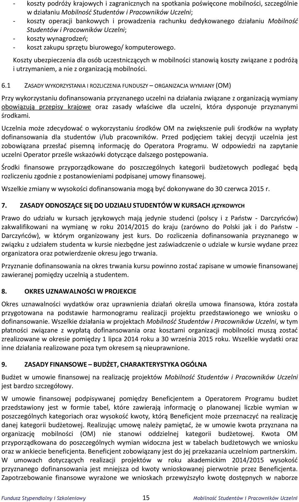 Koszty ubezpieczenia dla osób uczestniczących w mobilności stanowią koszty związane z podróżą i utrzymaniem, a nie z organizacją mobilności. 6.