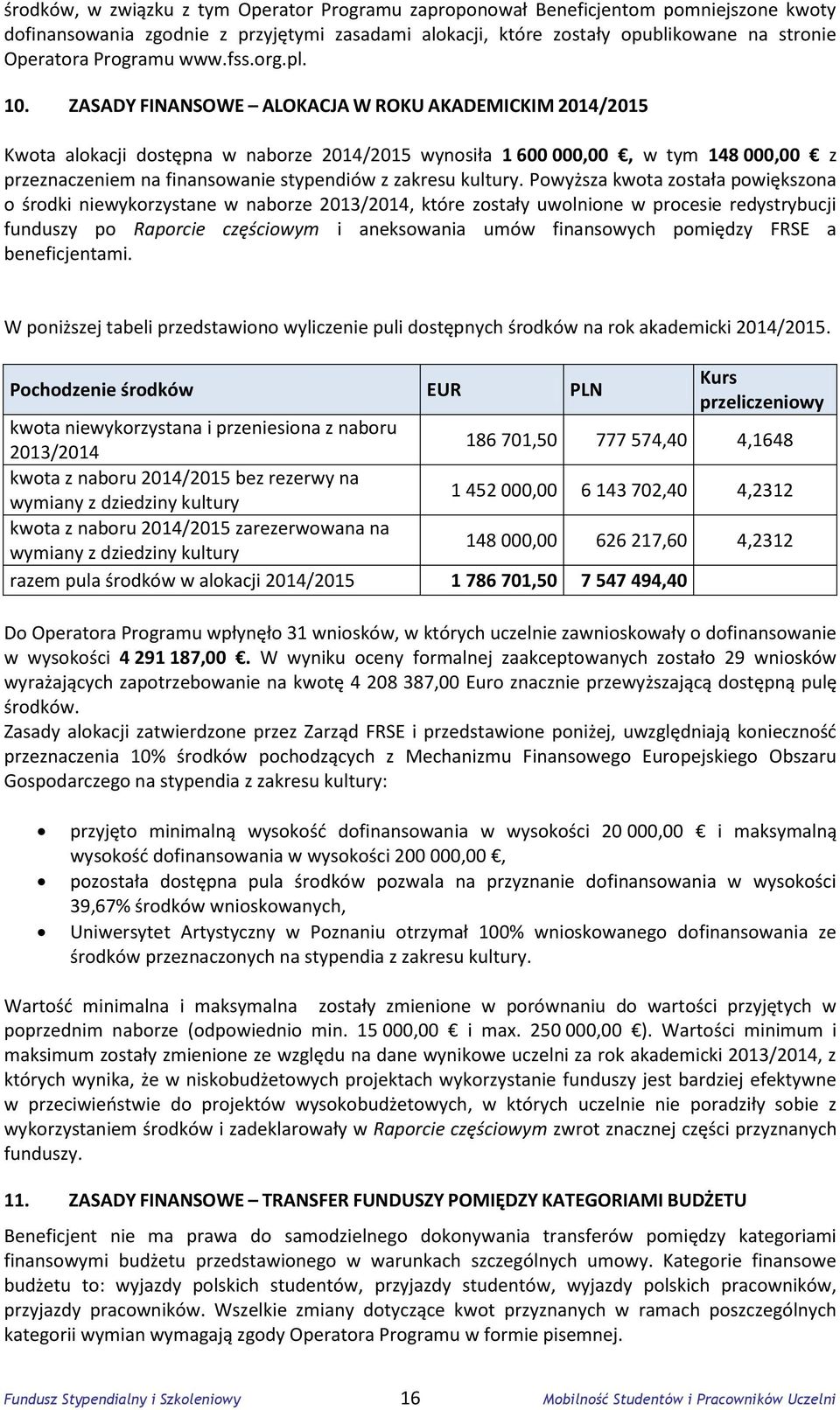 ZASADY FINANSOWE ALOKACJA W ROKU AKADEMICKIM 2014/2015 Kwota alokacji dostępna w naborze 2014/2015 wynosiła 1 600 000,00, w tym 148 000,00 z przeznaczeniem na finansowanie stypendiów z zakresu