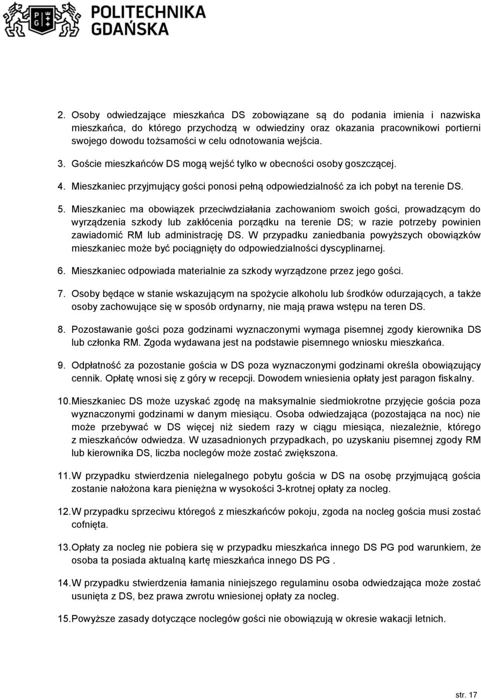 Mieszkaniec ma obowiązek przeciwdziałania zachowaniom swoich gości, prowadzącym do wyrządzenia szkody lub zakłócenia porządku na terenie DS; w razie potrzeby powinien zawiadomić RM lub administrację