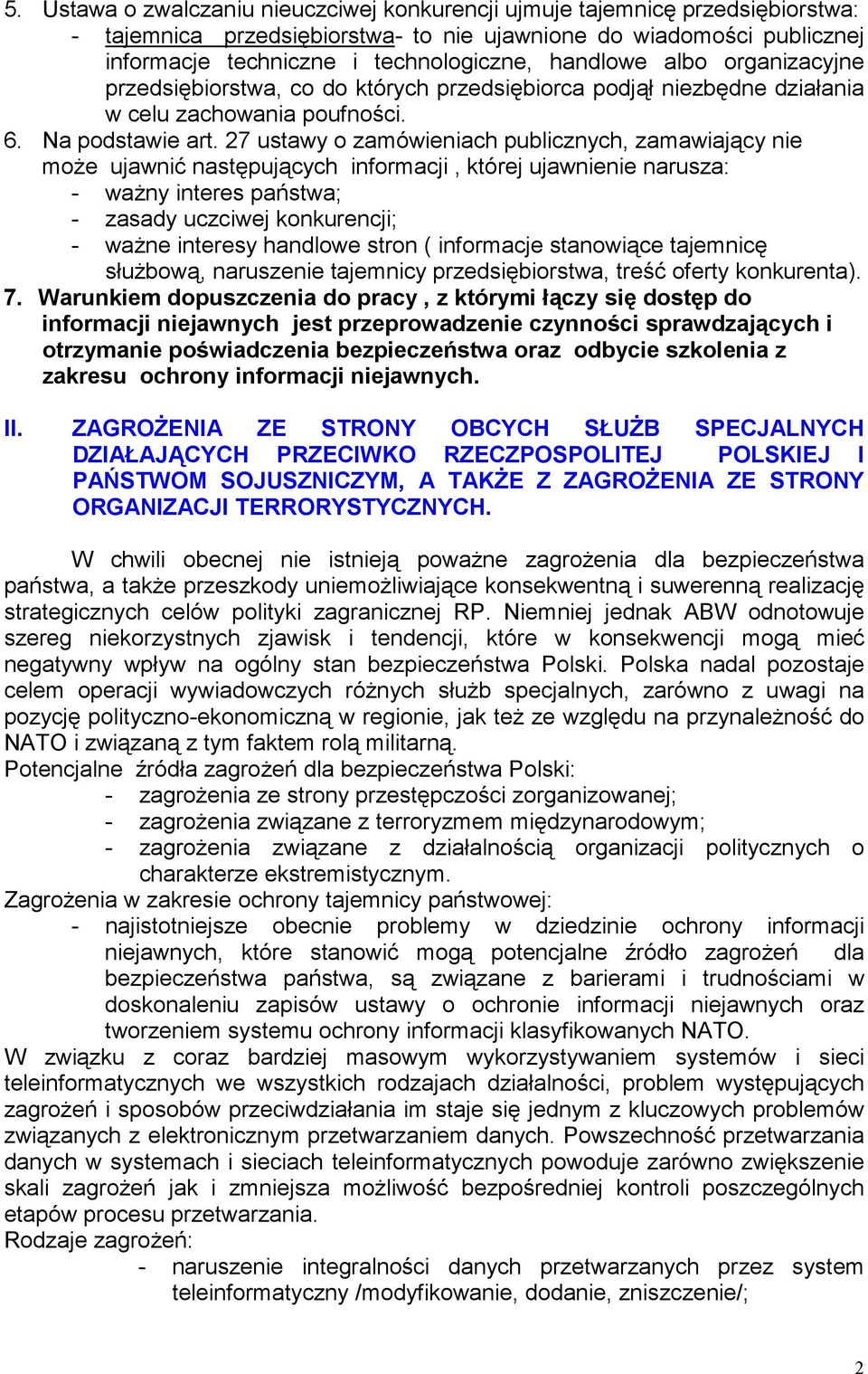 27 ustawy o zamówieniach publicznych, zamawiający nie może ujawnić następujących informacji, której ujawnienie narusza: - ważny interes państwa; - zasady uczciwej konkurencji; - ważne interesy