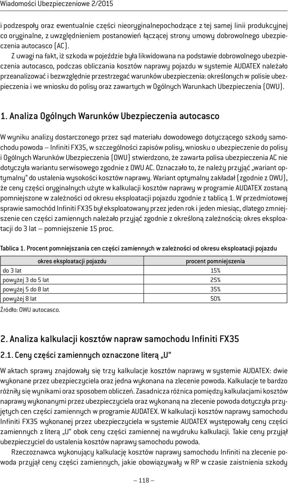 Z uwagi na fakt, iż szkoda w pojeździe była likwidowana na podstawie dobrowolnego ubezpieczenia autocasco, podczas obliczania kosztów naprawy pojazdu w systemie AUDATEX należało przeanalizować i