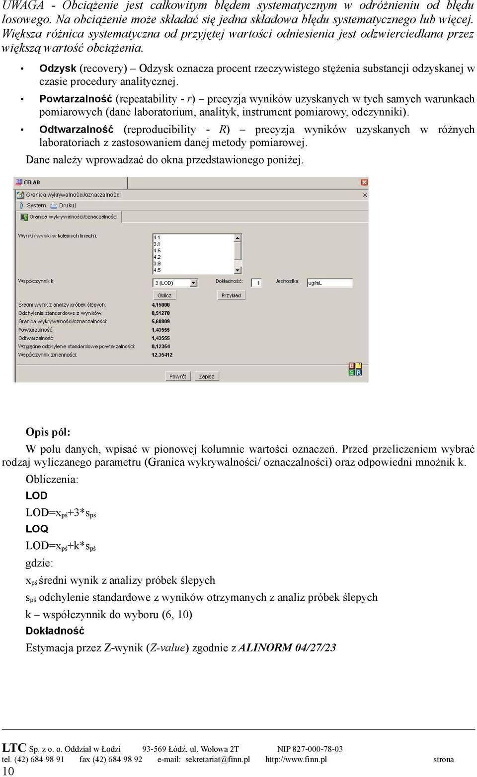 Odzysk (recovery) Odzysk oznacza procent rzeczywistego stężenia substancji odzyskanej w Powtarzalność (repeatability - r) precyzja wyników uzyskanych w tych samych warunkach Odtwarzalność