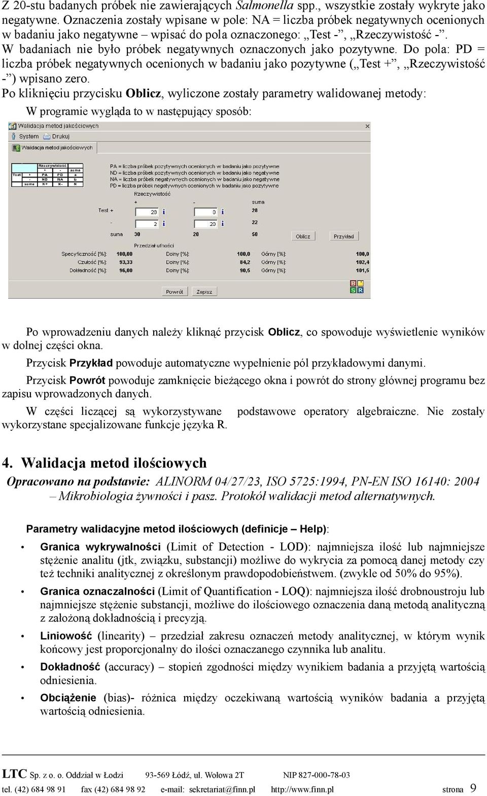 W badaniach nie było próbek negatywnych oznaczonych jako pozytywne. Do pola: PD = liczba próbek negatywnych ocenionych w badaniu jako pozytywne ( Test +, Rzeczywistość - ) wpisano zero.