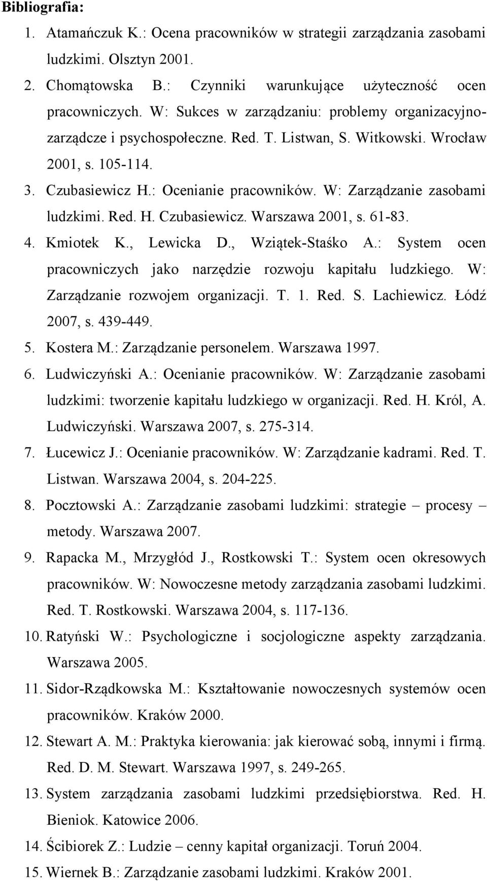 W: Zarządzanie zasobami ludzkimi. Red. H. Czubasiewicz. Warszawa 2001, s. 61-83. 4. Kmiotek K., Lewicka D., Wziątek-Staśko A.: System ocen pracowniczych jako narzędzie rozwoju kapitału ludzkiego.