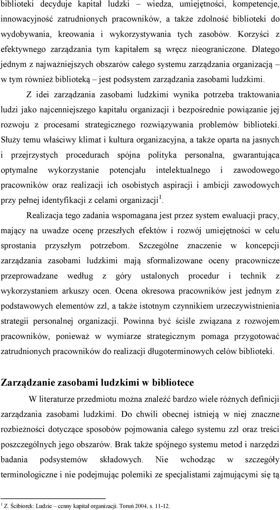 Dlatego jednym z najważniejszych obszarów całego systemu zarządzania organizacją w tym również biblioteką jest podsystem zarządzania zasobami ludzkimi.