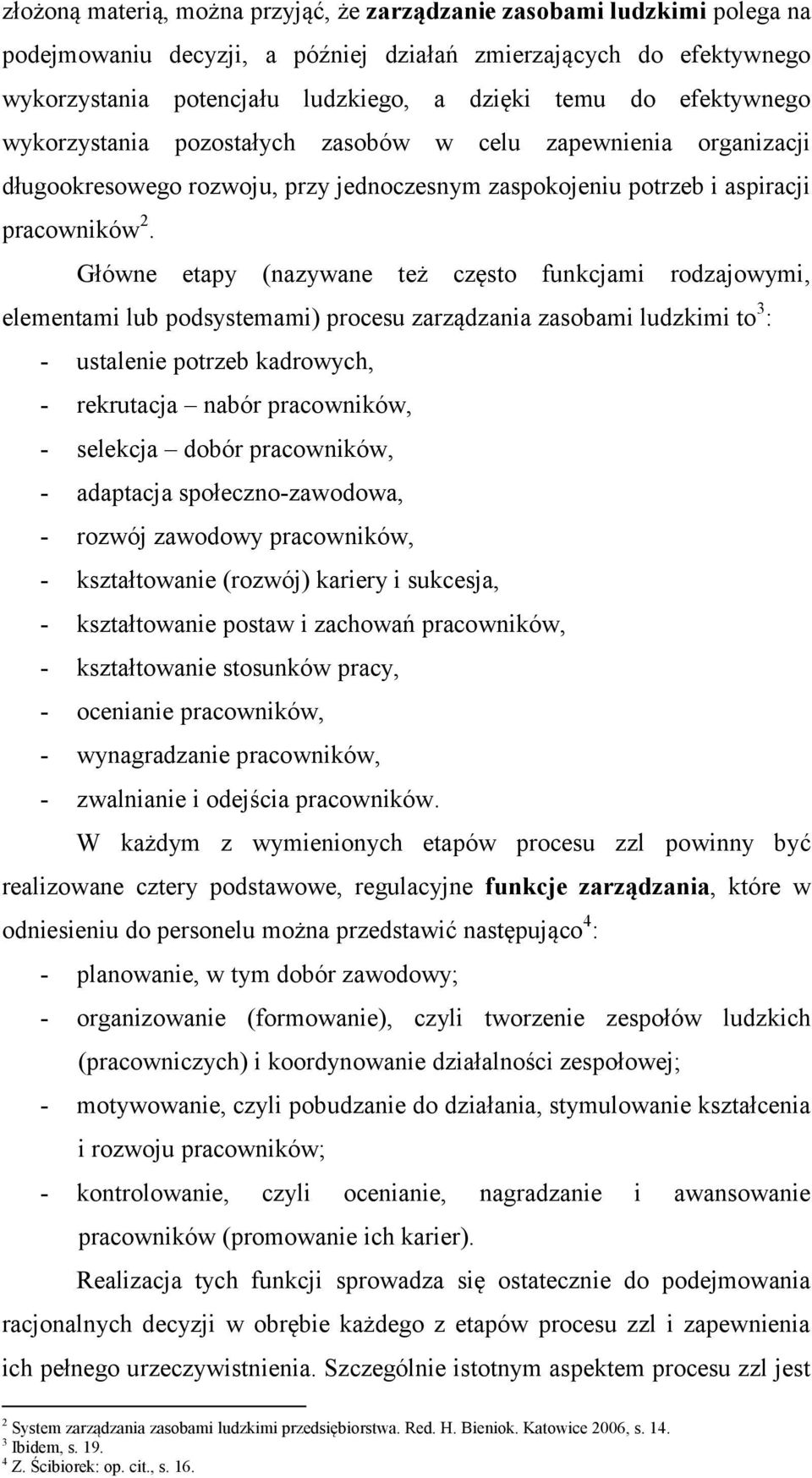 Główne etapy (nazywane też często funkcjami rodzajowymi, elementami lub podsystemami) procesu zarządzania zasobami ludzkimi to 3 : - ustalenie potrzeb kadrowych, - rekrutacja nabór pracowników, -