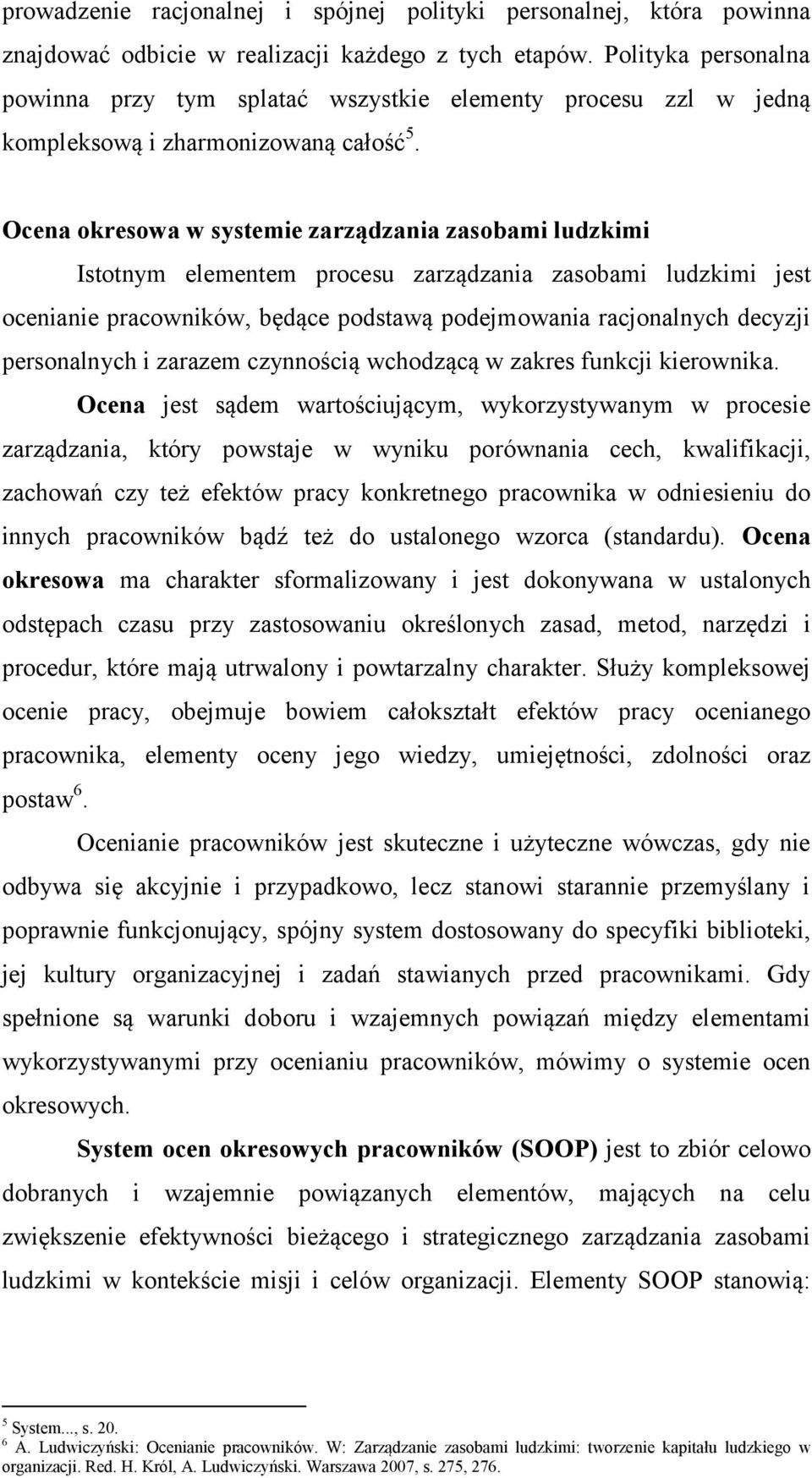 Ocena okresowa w systemie zarządzania zasobami ludzkimi Istotnym elementem procesu zarządzania zasobami ludzkimi jest ocenianie pracowników, będące podstawą podejmowania racjonalnych decyzji