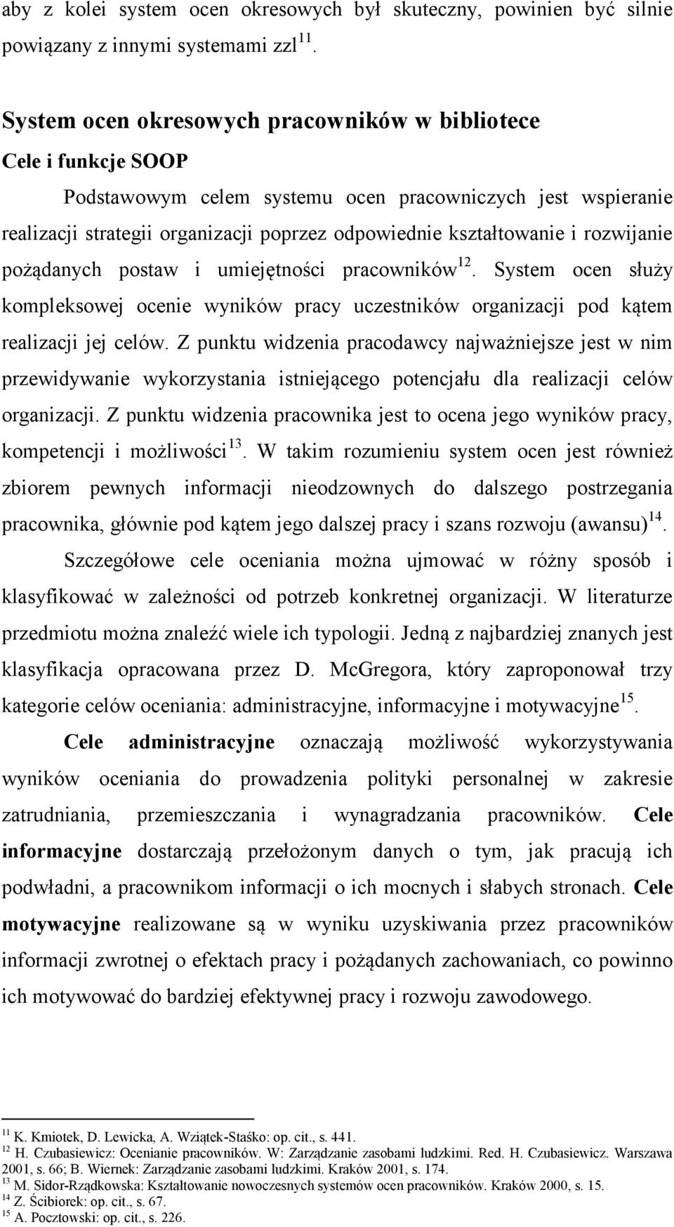 rozwijanie pożądanych postaw i umiejętności pracowników 12. System ocen służy kompleksowej ocenie wyników pracy uczestników organizacji pod kątem realizacji jej celów.