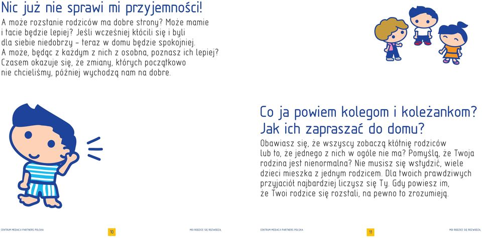 Czasem okazuje siê, e zmiany, których pocz¹tkowo nie chcieliśmy, później wychodz¹ nam na dobre. Co ja powiem kolegom i koleżankom? Jak ich zapraszać do domu?