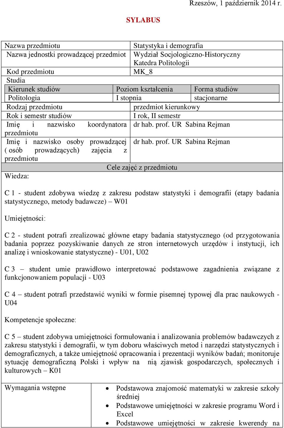 kształcenia Forma studiów Politologia I stopnia stacjonarne Rodzaj przedmiotu przedmiot kierunkowy Rok i semestr studiów I rok, II semestr Imię i nazwisko koordynatora dr hab. prof.