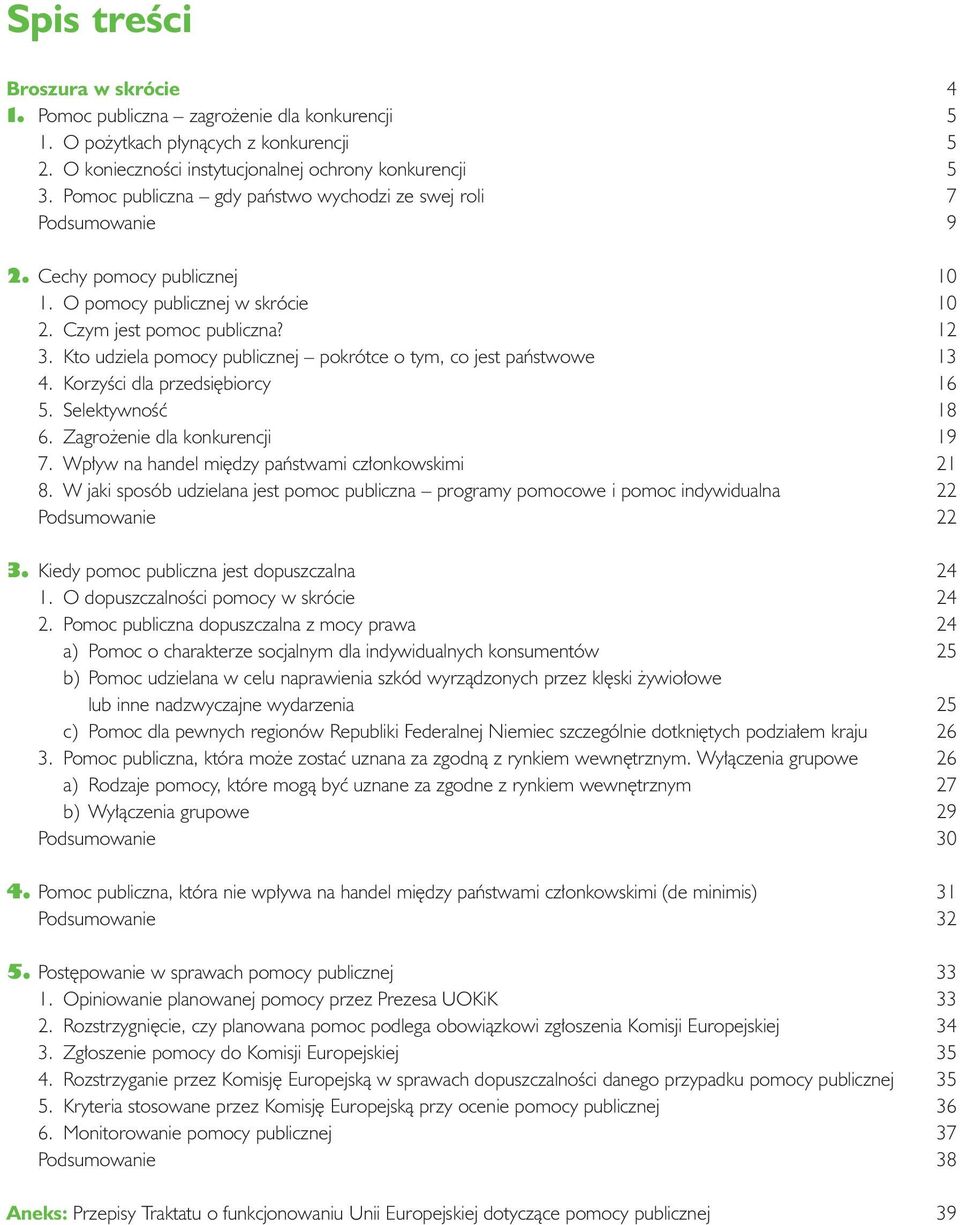 Kto udziela pomocy publicznej pokrótce o tym, co jest paƒstwowe 13 4. KorzyÊci dla przedsi biorcy 16 5. SelektywnoÊç 18 6. Zagro enie dla konkurencji 19 7.