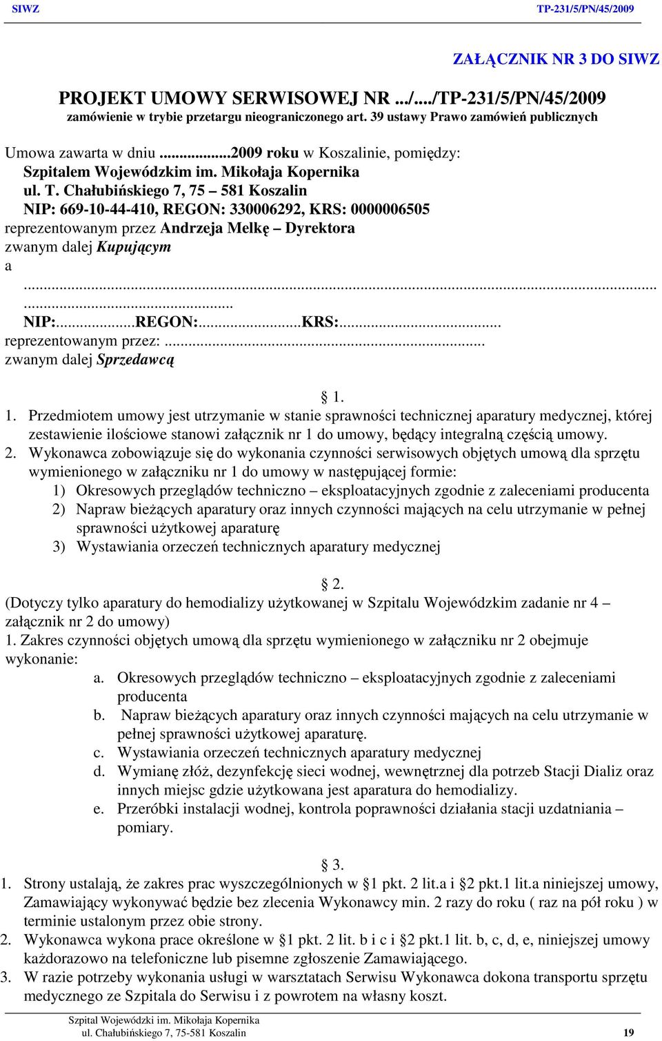 Chałubińskiego 7, 75 581 Koszalin NIP: 669-10-44-410, REGON: 330006292, KRS: 0000006505 reprezentowanym przez Andrzeja Melkę Dyrektora zwanym dalej Kupującym a...... NIP:...REGON:...KRS:... reprezentowanym przez:.