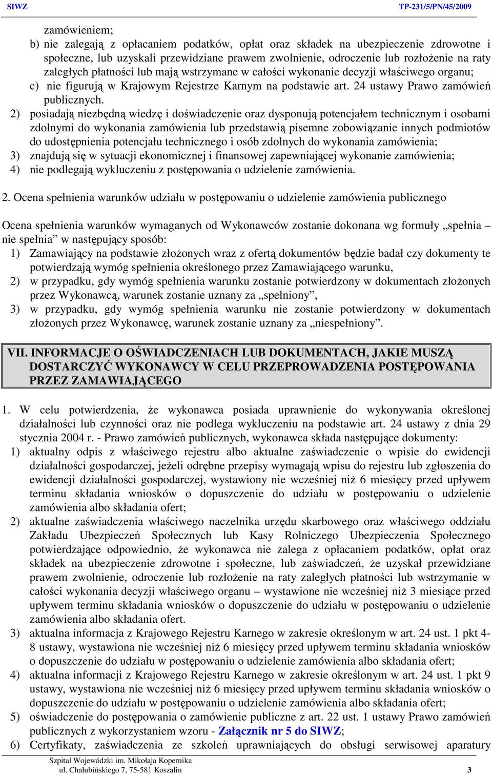 2) posiadają niezbędną wiedzę i doświadczenie oraz dysponują potencjałem technicznym i osobami zdolnymi do wykonania zamówienia lub przedstawią pisemne zobowiązanie innych podmiotów do udostępnienia
