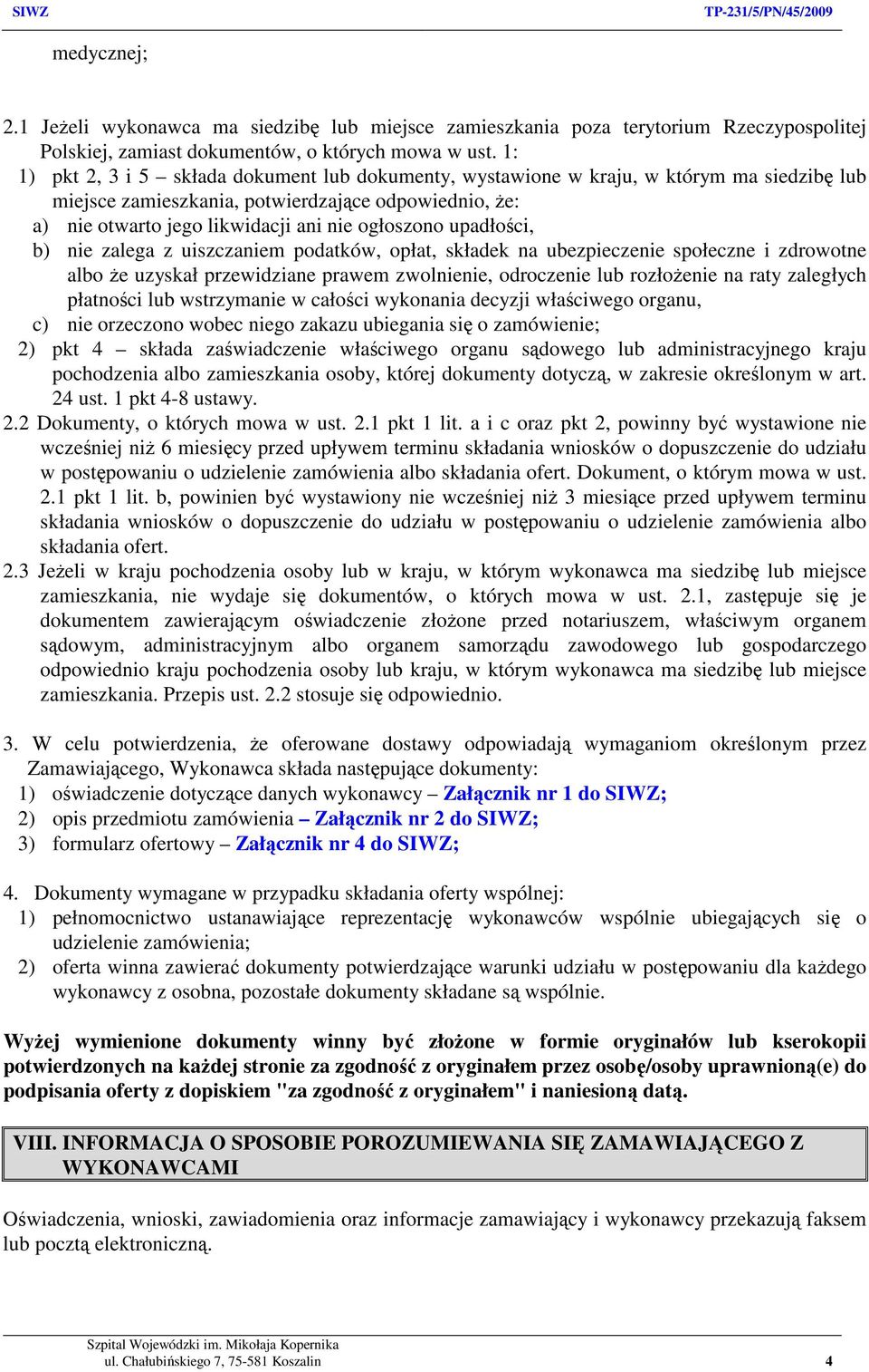 upadłości, b) nie zalega z uiszczaniem podatków, opłat, składek na ubezpieczenie społeczne i zdrowotne albo że uzyskał przewidziane prawem zwolnienie, odroczenie lub rozłożenie na raty zaległych